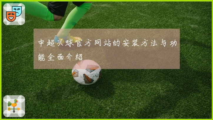 中超买球官方网站的安装方法与功能全面介绍