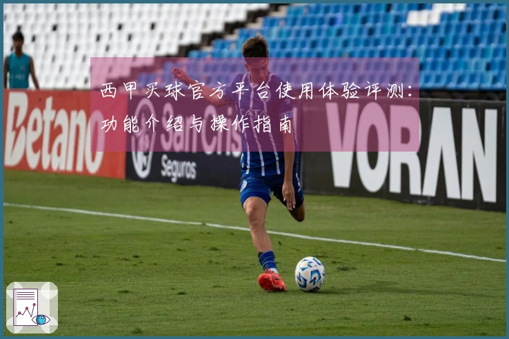 西甲买球官方平台使用体验评测：功能介绍与操作指南